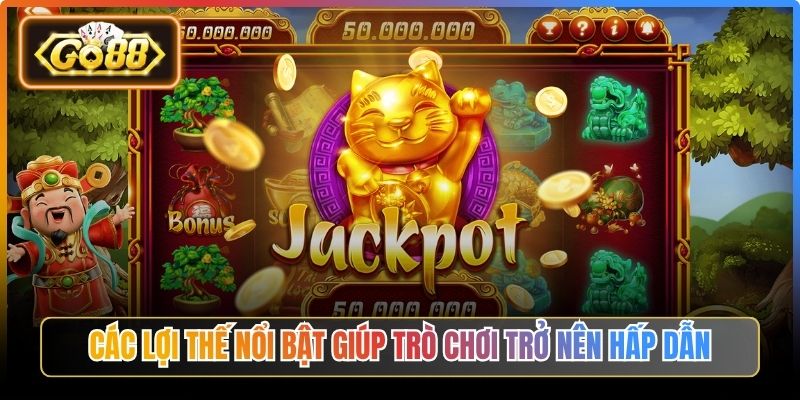 Mèo Sinh Tài Go88 – Game Nổ Hũ Phong Cách Tài Lộc Thu Hút 2 Các lợi thế nổi bật giúp trò chơi trở nên hấp dẫn